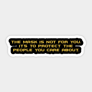 The Mask Is Not For You. It's To Protect The People You Care About Sticker